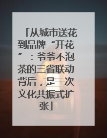 从城市送花到品牌“开花”：爷爷不泡茶的三省联动背后，是一次文化共振式扩张